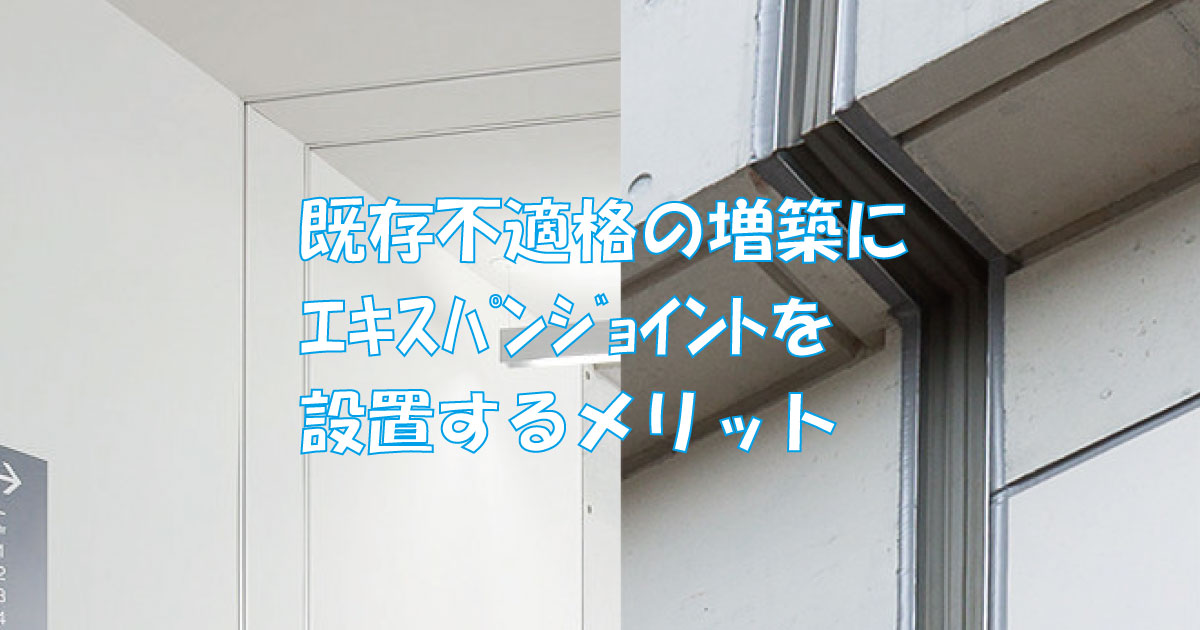 既存不適格の増築にエキスパンジョイントを設置するメリット アーキトリック