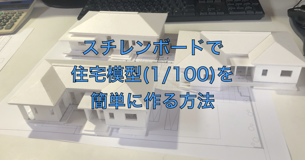 スチレンボードで1/100のボリュームチェック用の住宅模型を作る方法 | アーキトリック一級建築士事務所